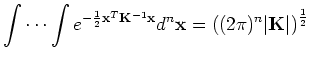 $\displaystyle \idotsint e^{-\frac{1}{2} \mathbf{x}^T \mathbf{K}^{-1} \mathbf{x}} d^n \mathbf{x} = \left((2\pi)^n \vert\mathbf{K}\vert \right)^{\frac{1}{2}}$
