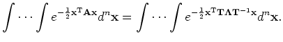 $\displaystyle \idotsint e^{-\frac{1}{2} \mathbf{x}^{\mathrm{T}} \mathbf{A} \mat... ...hrm{T}} \mathbf{T} \mathbf{\Lambda} \mathbf{T}^{-1} \mathbf{x}} d^n \mathbf{x}.$