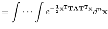 $\displaystyle = \idotsint e^{-\frac{1}{2} \mathbf{x}^{\mathrm{T}} \mathbf{T} \mathbf{\Lambda} \mathbf{T}^{\mathrm{T}} \mathbf{x}} d^n \mathbf{x}$
