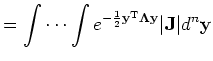 $\displaystyle = \idotsint e^{-\frac{1}{2} \mathbf{y}^{\mathrm{T}} \mathbf{\Lambda}\mathbf{y}} \vert\mathbf{J}\vert d^n \mathbf{y}$