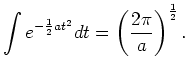 $\displaystyle \int e^{-\frac{1}{2} a t^2} dt = \left(\frac{2 \pi}{a}\right)^{\frac{1}{2}}.$