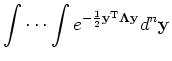 $\displaystyle \idotsint e^{-\frac{1}{2} \mathbf{y}^{\mathrm{T}} \mathbf{\Lambda}\mathbf{y}} d^n \mathbf{y}$