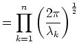 $\displaystyle = \prod_{k=1}^{n} \left(\frac{2 \pi}{\lambda_k}\right)^{\frac{1}{2}}$