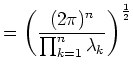 $\displaystyle = \left(\frac{(2 \pi)^n}{\prod_{k=1}^{n}\lambda_k}\right)^{\frac{1}{2}}$