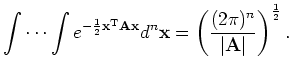 $\displaystyle \idotsint e^{-\frac{1}{2} \mathbf{x}^{\mathrm{T}} \mathbf{A} \mat... ...\mathbf{x} = \left(\frac{(2 \pi)^n}{\vert\mathbf{A}\vert}\right)^{\frac{1}{2}}.$