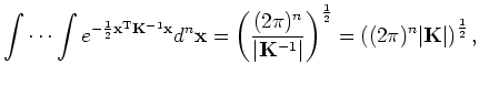 $\displaystyle \idotsint e^{-\frac{1}{2} \mathbf{x}^{\mathrm{T}} \mathbf{K}^{-1}... ...ght)^{\frac{1}{2}} = \left((2 \pi)^n \vert\mathbf{K}\vert\right)^{\frac{1}{2}},$