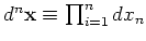 $ d^n \mathbf{x} \equiv \prod_{i=1}^{n} d x_n$