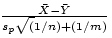 ${ {\bar X} - {\bar Y} \over s_{p} {\sqrt (1/n) + (1/m)}}$